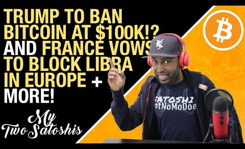 Will Trump Ban Bitcoin At $100K?! | France Vows to Block Libra Coin in Europe | BTC Not Gold Yet!