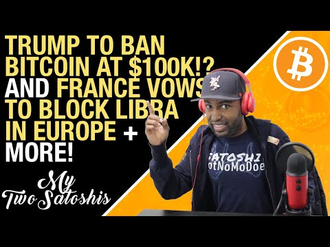 Will Trump Ban Bitcoin At $100K?! | France Vows to Block Libra Coin in Europe | BTC Not Gold Yet!