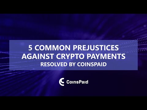 5 Common Prejudices Against Crypto Payments: resolved by CoinsPaid.