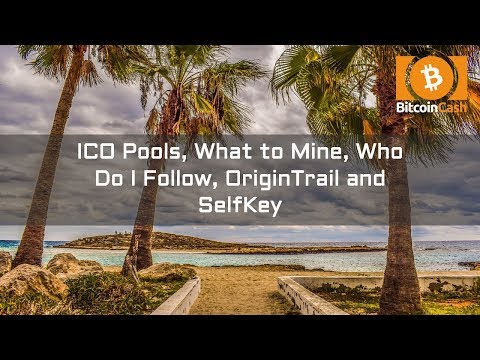 ICO Pools, What to Mine, Who Do I Follow, OriginTrail and SelfKey