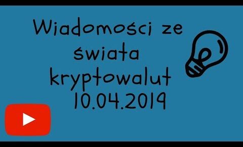 Wiadomości ze świata kryptowalut 10.04.19 – Bitcoin Cardano Tron EOS Maker kryptowaluty Chiny